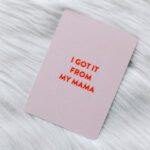 Got it from my mama